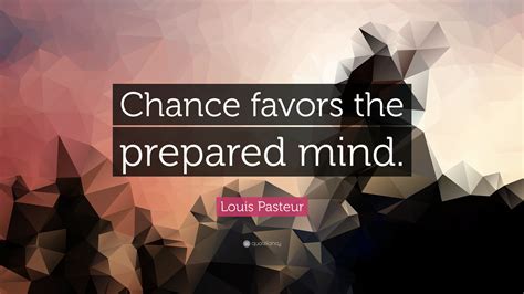 what does chance favors the prepared mind mean|Louis Pasteur .